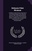 Defensio Fidei Nicænæ: A Defense of the Nicene Creed, Out of the Extant Writings of the Catholick Doctors, Who Flourished During the Three First ... Vindicated the Creed of Constantinople; 1270932861 Book Cover