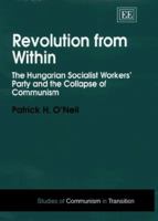 Revolution from Within: The Hungarian Socialist Workers' Party and the Collapse of Communism (Studies of Communism in Transition) 1858987660 Book Cover
