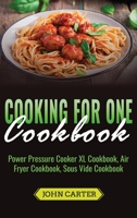 Cooking For One Cookbook: Power Pressure Cooker XL Cookbook, Air Fryer Cookbook, Sous Vide Cookbook 1951103475 Book Cover