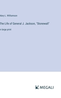 The Life of General J. Jackson, "Stonewall": in large print 3368371363 Book Cover