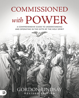 Commissioned with Power: A Comprehensive Guide to Understanding and Operating in the Gifts of the Holy Spirit 0768473020 Book Cover