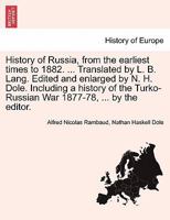 History of Russia, from the earliest times to 1882. ... Translated by L. B. Lang. Edited and enlarged by N. H. Dole. Including a history of the Turko-Russian War 1877-78, ... by the editor. 1241540357 Book Cover