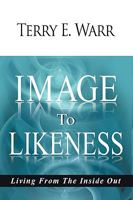 Image to Likeness: Living from the Inside Out 1452026637 Book Cover