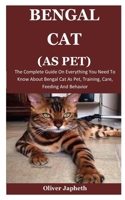 Bengal Cats As Pet: The Complete Guide On Everything You Need To Know About Bengal Cat As Pet, Training, Care, Feeding And Behavior 167576123X Book Cover