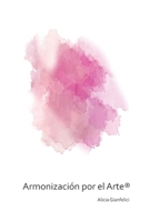 ARMONIZACIÓN POR EL ARTE ® (no-ficción) B0BB67WCN1 Book Cover