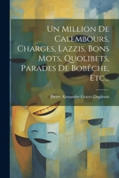 Un Million De Calembours, Charges, Lazzis, Bons Mots, Quolibets, Parades De Bobêche, Etc... 1022378783 Book Cover