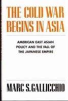 The Cold War Begins In Asia: American East Asian Policy And The Fall Of The Japanese Empire 0231065027 Book Cover