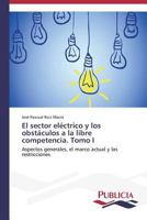 El Sector Electrico y Los Obstaculos a la Libre Competencia. Tomo I 3639556054 Book Cover