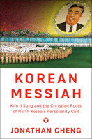 Korean Messiah: Kim Il Sung and the Christian Roots of North Korea's Personality Cult 1524733490 Book Cover