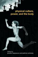 Physical Culture, Power, and the Body (Routledte Critical Studies in Sport) 0415363527 Book Cover