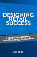 Designing Retail Success: A Blueprint for Designing Retail Technology Deployments 1986280241 Book Cover