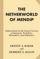 The Netherworld Of Mendip: Explorations In The Great Caverns Of Somerset, Yorkshire, Derbyshire, And Elsewhere 1010916440 Book Cover