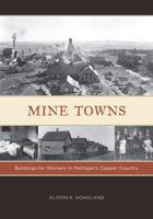 Mine Towns: Buildings for Workers in Michigan's Copper Country 0816665672 Book Cover