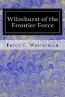 Wilmshurst of the Frontier Force A Story of the Conquest of German East Africa 1518788823 Book Cover