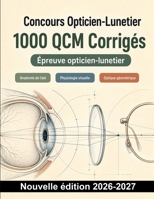 Concours Opticien-Lunetier : 1000 QCM Corrigés: Anatomie de l’œil, réfraction, optique appliquée, lentilles et montage — révision ciblée avec explications détaillées (French Edition) B0HCMDNBNY Book Cover