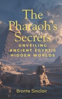 The Pharaoh’s Secrets: Unveiling Ancient Egypt’s Hidden Worlds B0FJFKLDS9 Book Cover