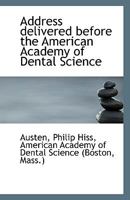 Address delivered before the American Academy of Dental Science 1113546891 Book Cover