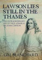 Lawson Lies Still in the Thames: The Extraordinary Life of Vice-Admiral Sir John Lawson 1445661233 Book Cover