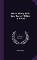 Whats Wrong with Your Factory Office or Works 1179654013 Book Cover
