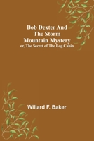 Bob Dexter and the Storm Mountain Mystery; or, The Secret of the Log Cabin 9355343612 Book Cover