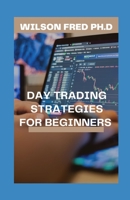 Day Trading Strategies for Beginners: The Updated Mastering The Art Of Day Trading B09B23JC3B Book Cover
