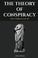 The Theory of Conspiracy: Part I: Origins to 1000 AD B0GXZNWLFG Book Cover