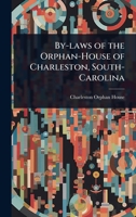 By-laws of the Orphan-House of Charleston, South-Carolina 1024097471 Book Cover