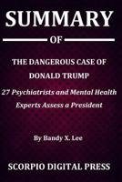 Summary Of The Dangerous Case of Donald Trump: 27 Psychiatrists and Mental Health Experts Assess a President By Bandy X. Lee 1079984194 Book Cover