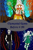 Elemental Gems: Before it all 1521845565 Book Cover
