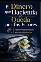 El Dinero que Hacienda se Queda por tus Errores: Deducciones, herencias, donaciones y decisiones fiscales que conviene revisar antes de pagar de más (Spanish Edition) B0H6KC7TYC Book Cover