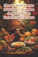 Slow & Swift Savors: 96 Culinary Wonders Inspired by The Tortoise and the Hare B0CS1X25CZ Book Cover