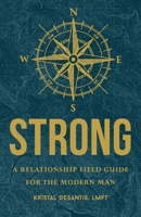 Strong: A Relationship Field Guide for the Modern Man 1959099027 Book Cover