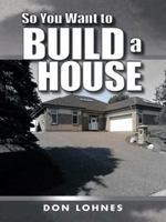 So You Want to Build a House 1496941349 Book Cover