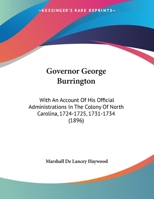 Governor George Burrington: With an Account of His Official Administrators in the Colony of North Carolina, 1724-1725, 1731-1723 1104756854 Book Cover