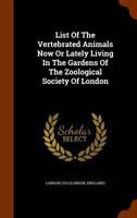 List of Vertebrated Animals Living in the Gardens of the Zoological Society of London, 1865 (Classic Reprint) 1353964787 Book Cover