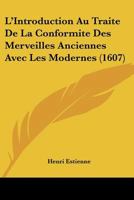 L'introduction Au Trait� De La Conformit� Des Merveilles Anciennes Avec Les Modernes, Ou Trait� Preparatif � L'apologie Pour Herodote 1148935010 Book Cover