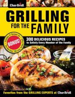Char-Broil Grilling for the Family: 300 Delicious Recipes to Satisfy Every Member of the Family 1580118321 Book Cover