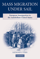 Mass Migration under Sail: European Immigration to the Antebellum United States 0521182484 Book Cover