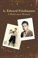 A. Edward Friedmann: A Holocaust Memoir 1450207359 Book Cover