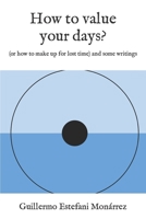 How to value your days?: (or how to make up for lost time) and some writings B0BD1V2GS7 Book Cover