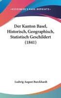 Der Kanton Basel, Historisch, Geographisch, Statistisch Geschildert (1841) 1247744345 Book Cover