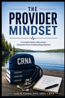 The Provider Mindset: Book 1: A Complete Guide to Becoming a Competitive Nurse Anesthesiology Applicant B0HBH41K68 Book Cover