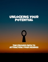 Unlocking Your Potential: The Proven Path To Attracting Your Desires B0FR14ZCWG Book Cover