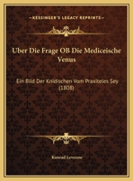 Uber Die Frage OB Die Mediceische Venus: Ein Bild Der Knidischen Vom Praxiteles Sey (1808) 1160287244 Book Cover