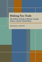 Risking Free Trade: The Politics of Trade in Britain, Canada, Mexico, and the United States (Pitt Series in Policy and Institutional Studies) 0822939320 Book Cover
