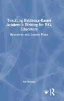 Teaching Evidence-Based Academic Writing: Resources and Lesson Plans for ESL Educators 1032889810 Book Cover