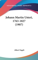 Johann Martin Usteri, 1763-1827 (1907) 114502355X Book Cover