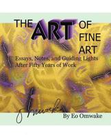 The Art of Fine Art: Notes, Essays, and Guiding Lights After Fifty Years of Work 1462056180 Book Cover
