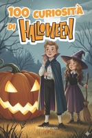 100 Curiosità di Halloween: Storie, Leggende e Magia della Notte delle Streghe per Bambini B0FR1SLCGG Book Cover