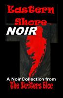 Eastern Shore Noir: A Collection of Noir Pieces (Collections from Writers Bloc) 1613864043 Book Cover
